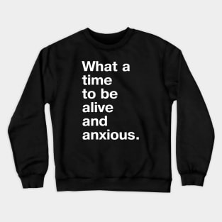 What a time to be alive and anxious. Crewneck Sweatshirt